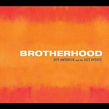 Jeff Antoniuk And The Jazz Update - Brotherhood (CD, Album) (Mint (M))