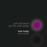 Jeff Antoniuk And The Jazz Update - Here Today (CD, Album) (Mint (M))